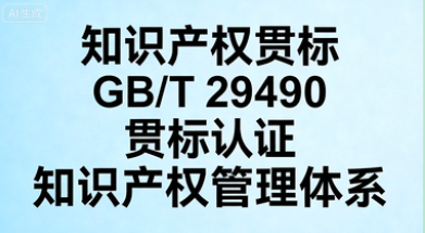 企业知识产权管理体系（贯标）（GB/T 29490）认证咨询——建立系统化知识产权管理，防范风险，提升创新效益